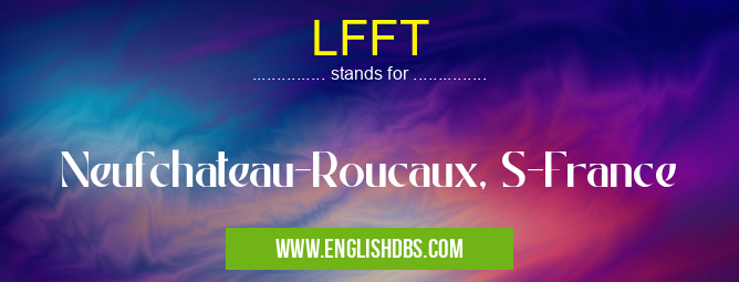 LFFT means Neufchateau-Roucaux, S-France LFFT