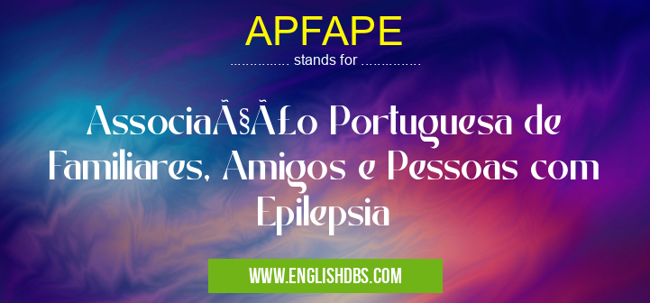 APFAPE means Associação Portuguesa de Familiares, Amigos e Pessoas com Epilepsia APFAPE