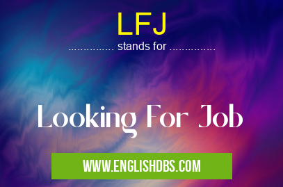 LFJ means Looking For Job LFJ