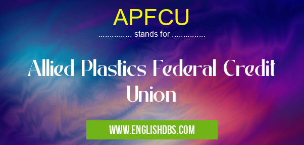 APFCU means Allied Plastics Federal Credit Union APFCU