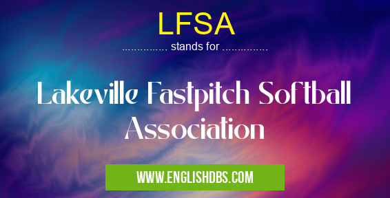 LFSA means Lakeville Fastpitch Softball Association LFSA