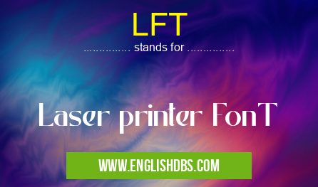 LFT means Laser printer FonT LFT