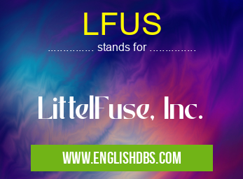 LFUS means LittelFuse, Inc. LFUS