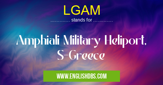 LGAM means Amphiali Military Heliport, S-Greece LGAM