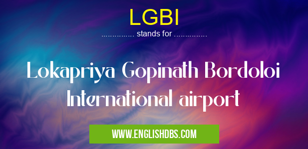 LGBI means Lokapriya Gopinath Bordoloi International airport LGBI