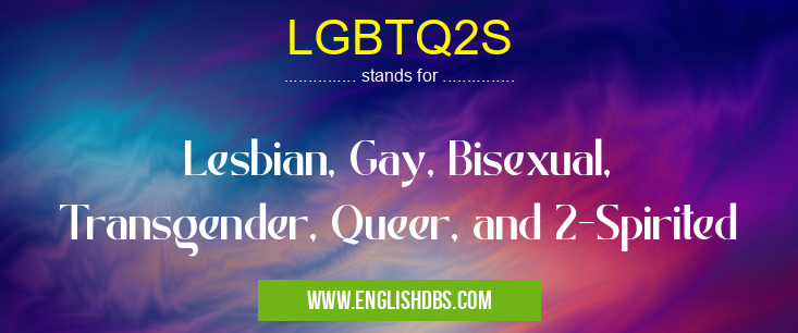LGBTQ2S means Lesbian, Gay, Bisexual, Transgender, Queer, and 2-Spirited LGBTQ2S