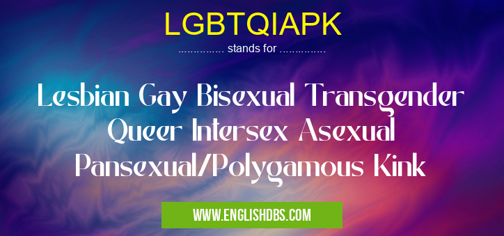LGBTQIAPK means Lesbian Gay Bisexual Transgender Queer Intersex Asexual Pansexual/Polygamous Kink LGBTQIAPK