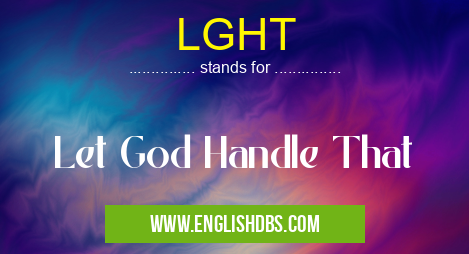 LGHT means Let God Handle That LGHT