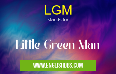 LGM means Little Green Man LGM