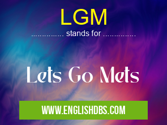 LGM means Lets Go Mets LGM