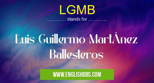 LGMB means Luis Guillermo MartÃnez Ballesteros LGMB