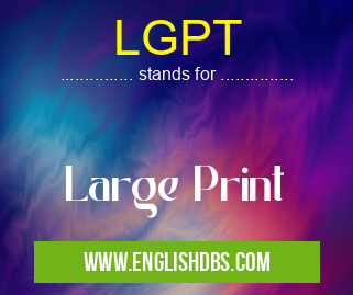 LGPT means Large Print LGPT