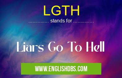 LGTH means Liars Go To Hell LGTH