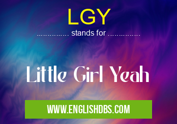 LGY means Little Girl Yeah LGY