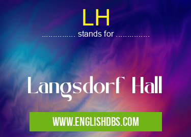 LH means Langsdorf Hall LH