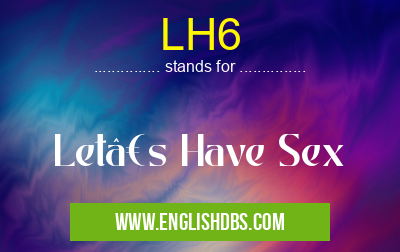 LH6 means Let’s Have Sex LH6