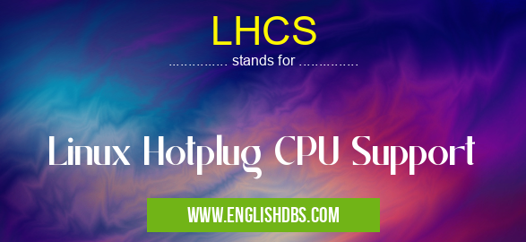 LHCS means Linux Hotplug CPU Support LHCS