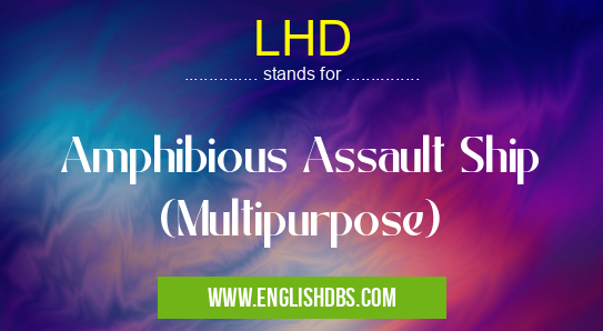 LHD means Amphibious Assault Ship (Multipurpose) LHD