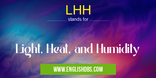 LHH means Light, Heat, and Humidity LHH