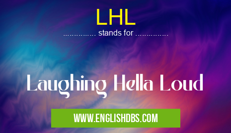 LHL means Laughing Hella Loud LHL