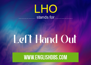 LHO means Left Hand Out LHO