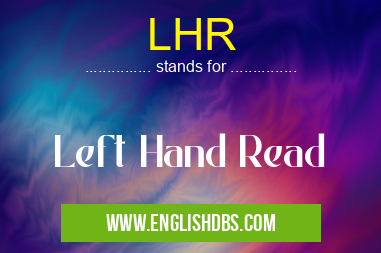 LHR means Left Hand Read LHR