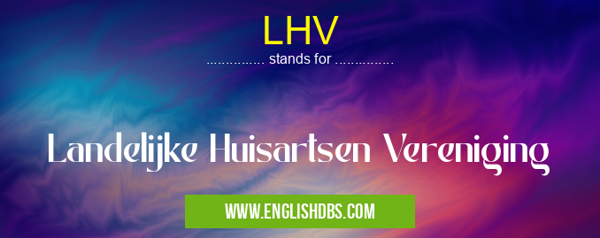 LHV means Landelijke Huisartsen Vereniging LHV