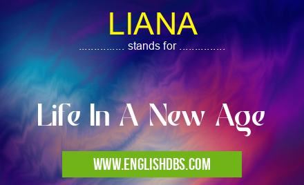 LIANA means Life In A New Age LIANA