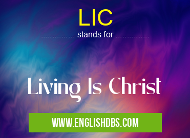 LIC means Living Is Christ LIC