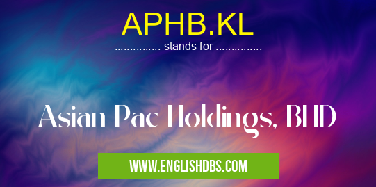 APHB.KL means Asian Pac Holdings, BHD APHB.KL