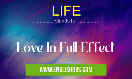 LIFE means Love In Full Effect LIFE