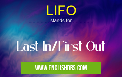 LIFO means Last In/First Out LIFO
