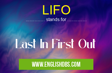 LIFO means Last In First Out LIFO
