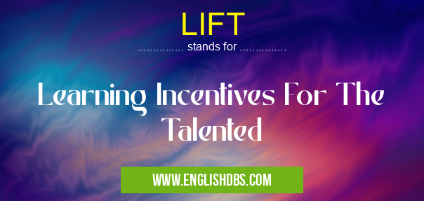 LIFT means Learning Incentives For The Talented LIFT