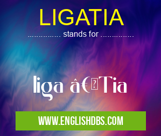 LIGATIA means liga “Tia LIGATIA
