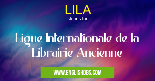 LILA means Ligue Internationale de la Librairie Ancienne LILA