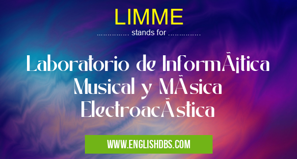 LIMME means Laboratorio de Informática Musical y Música Electroacústica LIMME