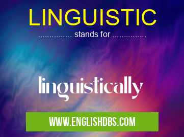 LINGUISTIC means linguistically LINGUISTIC