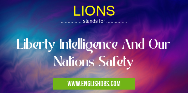 LIONS means Liberty Intelligence And Our Nations Safety LIONS