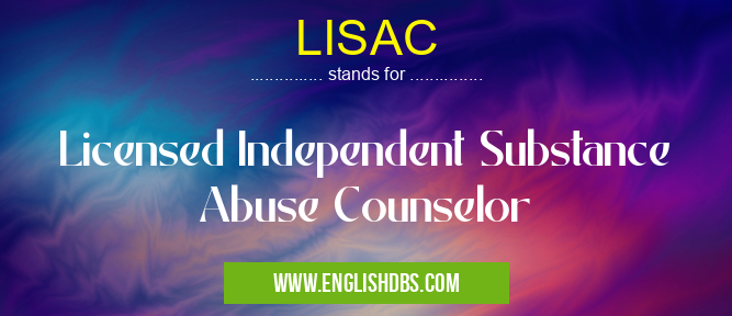 LISAC means Licensed Independent Substance Abuse Counselor LISAC