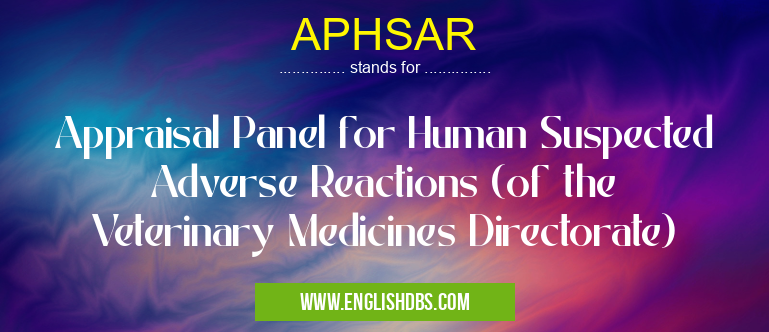 APHSAR means Appraisal Panel for Human Suspected Adverse Reactions (of the Veterinary Medicines Directorate) APHSAR