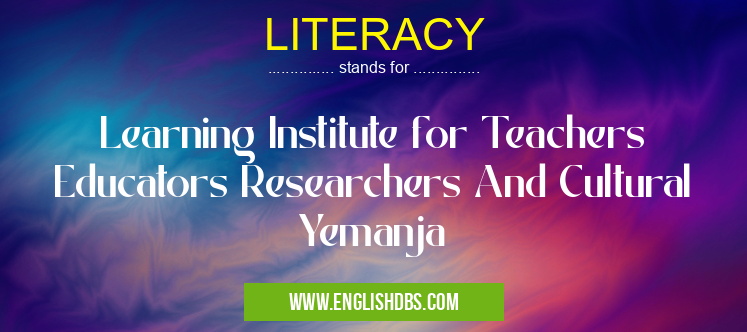 LITERACY means Learning Institute for Teachers Educators Researchers And Cultural Yemanja LITERACY