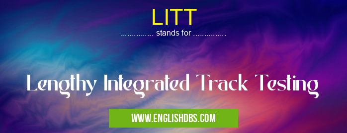 LITT means Lengthy Integrated Track Testing LITT