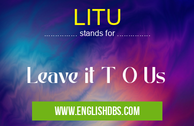 LITU means Leave it T O Us LITU