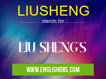 LIUSHENG means LIU SHENG'S LIUSHENG