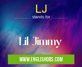 LJ means Lil Jimmy LJ