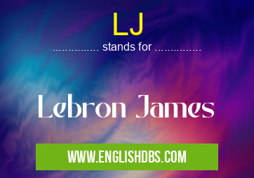 LJ means Lebron James LJ