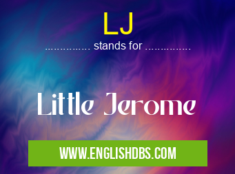 LJ means Little Jerome LJ