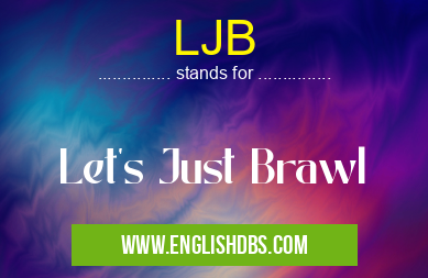 LJB means Let's Just Brawl LJB