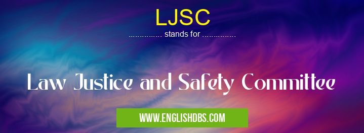 LJSC means Law Justice and Safety Committee LJSC